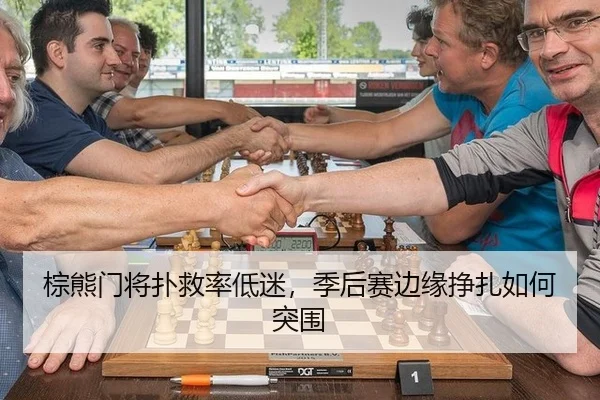 棕熊门将扑救率低迷，季后赛边缘挣扎如何突围