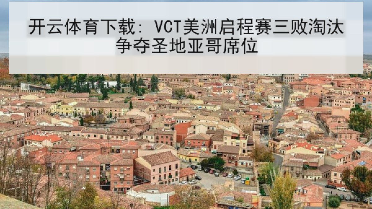 开云体育下载: VCT美洲启程赛三败淘汰争夺圣地亚哥席位
