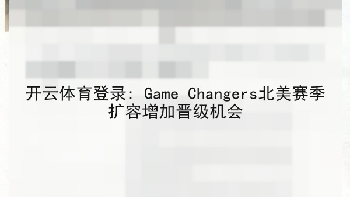 开云体育登录: Game Changers北美赛季扩容增加晋级机会