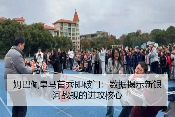 姆巴佩皇马首秀即破门：数据揭示新银河战舰的进攻核心