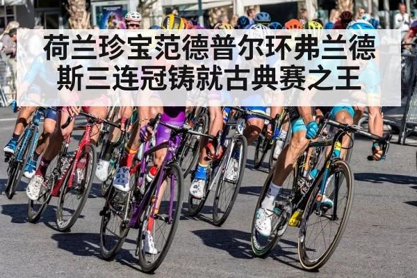 荷兰珍宝范德普尔环弗兰德斯三连冠铸就古典赛之王